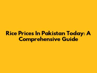 Rice Prices In Pakistan Today: A Comprehensive Guide