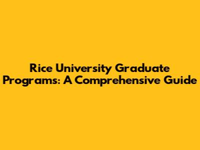 Rice University Graduate Programs: A Comprehensive Guide
