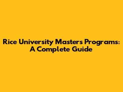 Rice University Master's Programs: A Complete Guide
