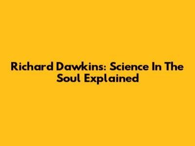 Richard Dawkins: Science In The Soul Explained