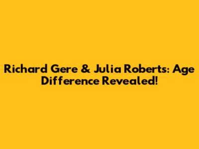 Richard Gere & Julia Roberts: Age Difference Revealed!