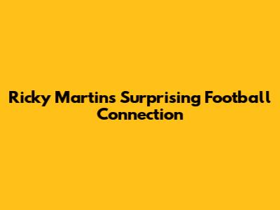 Ricky Martin's Surprising Football Connection
