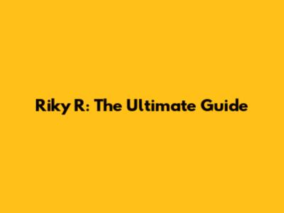 Riky R: The Ultimate Guide