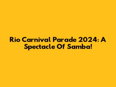 Rio Carnival Parade 2024: A Spectacle Of Samba!