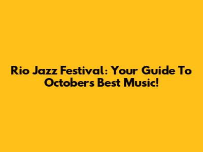 Rio Jazz Festival: Your Guide To October's Best Music!