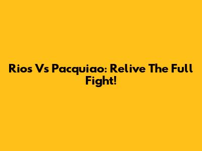 Rios Vs Pacquiao: Relive The Full Fight!