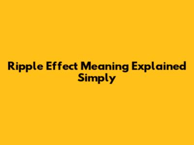 Ripple Effect Meaning Explained Simply