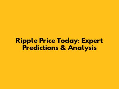 Ripple Price Today: Expert Predictions & Analysis