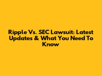 Ripple Vs. SEC Lawsuit: Latest Updates & What You Need To Know