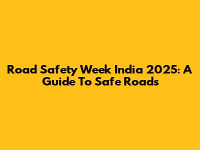 Road Safety Week India 2025: A Guide To Safe Roads