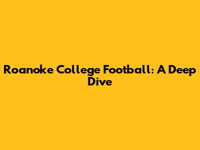 Roanoke College Football: A Deep Dive