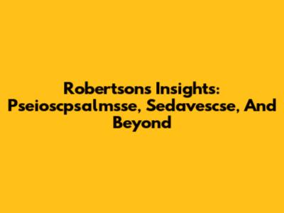 Robertson's Insights: Pseioscpsalmsse, Sedavescse, And Beyond
