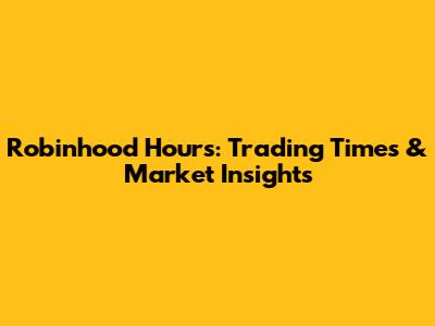 Robinhood Hours: Trading Times & Market Insights
