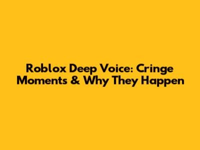 Roblox Deep Voice: Cringe Moments & Why They Happen