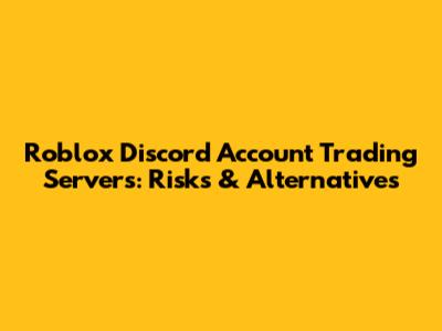 Roblox Discord Account Trading Servers: Risks & Alternatives