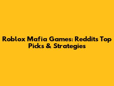 Roblox Mafia Games: Reddit's Top Picks & Strategies