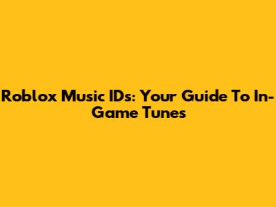 Roblox Music IDs: Your Guide To In-Game Tunes