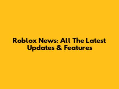 Roblox News: All The Latest Updates & Features