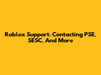 Roblox Support: Contacting PSE, SESC, And More