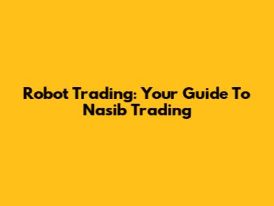 Robot Trading: Your Guide To Nasib Trading