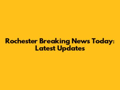 Rochester Breaking News Today: Latest Updates