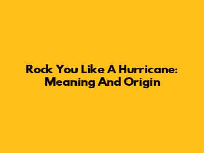 Rock You Like A Hurricane: Meaning And Origin