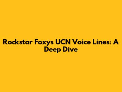 Rockstar Foxy's UCN Voice Lines: A Deep Dive