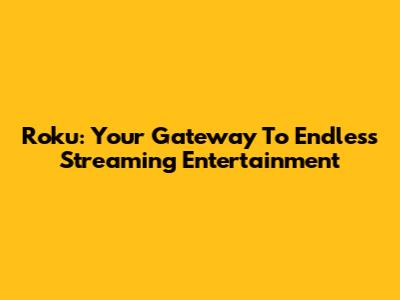 Roku: Your Gateway To Endless Streaming Entertainment