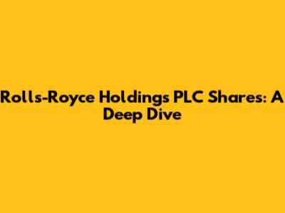 Rolls-Royce Holdings PLC Shares: A Deep Dive