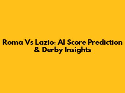 Roma Vs Lazio: AI Score Prediction & Derby Insights