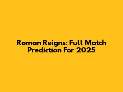 Roman Reigns: Full Match Prediction For 2025