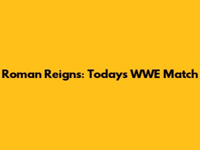 Roman Reigns: Today's WWE Match
