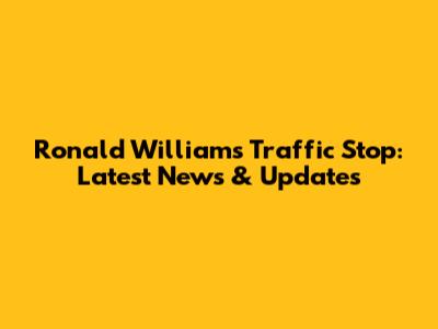 Ronald Williams Traffic Stop: Latest News & Updates