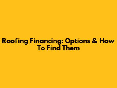 Roofing Financing: Options & How To Find Them