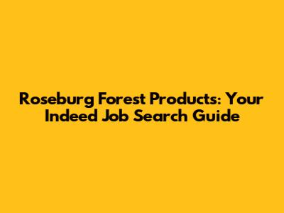 Roseburg Forest Products: Your Indeed Job Search Guide
