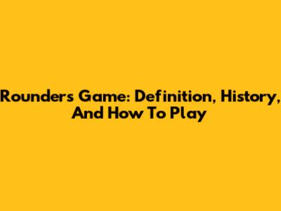 Rounders Game: Definition, History, And How To Play