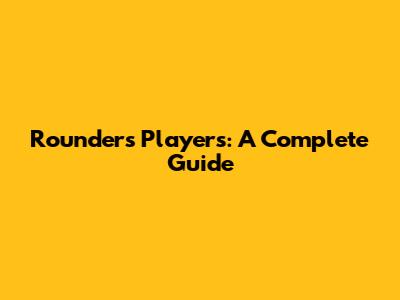 Rounders Players: A Complete Guide