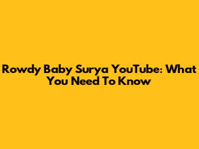 Rowdy Baby Surya YouTube: What You Need To Know