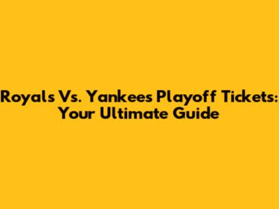 Royals Vs. Yankees Playoff Tickets: Your Ultimate Guide