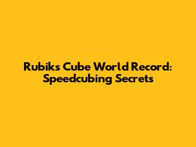 Rubik's Cube World Record: Speedcubing Secrets