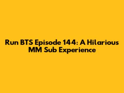 Run BTS Episode 144: A Hilarious MM Sub Experience