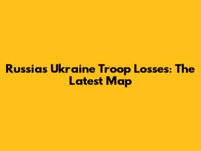 Russia's Ukraine Troop Losses: The Latest Map