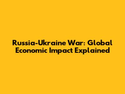 Russia-Ukraine War: Global Economic Impact Explained