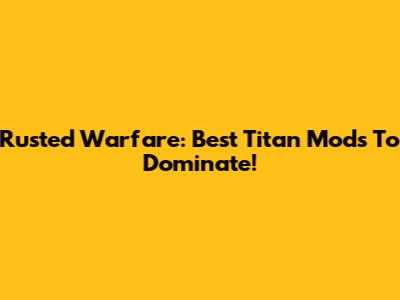 Rusted Warfare: Best Titan Mods To Dominate!