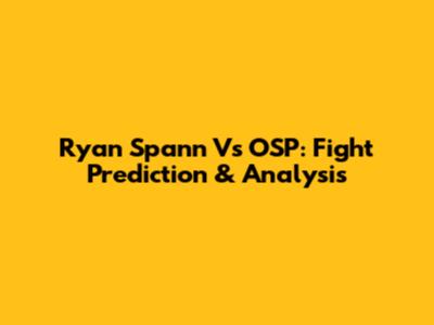 Ryan Spann Vs OSP: Fight Prediction & Analysis