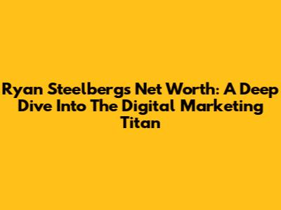 Ryan Steelberg's Net Worth: A Deep Dive Into The Digital Marketing Titan