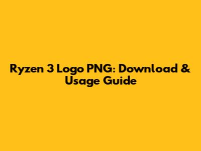 Ryzen 3 Logo PNG: Download & Usage Guide