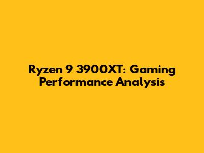 Ryzen 9 3900XT: Gaming Performance Analysis