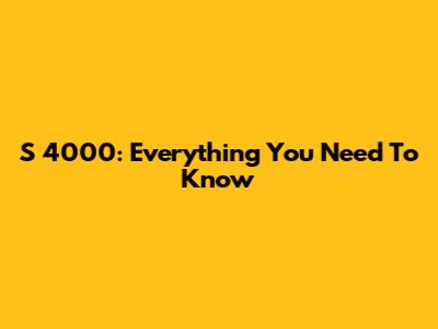 S 4000: Everything You Need To Know