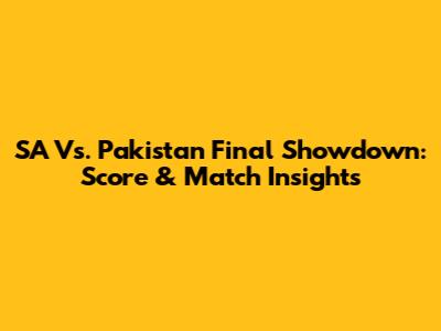 SA Vs. Pakistan Final Showdown: Score & Match Insights
